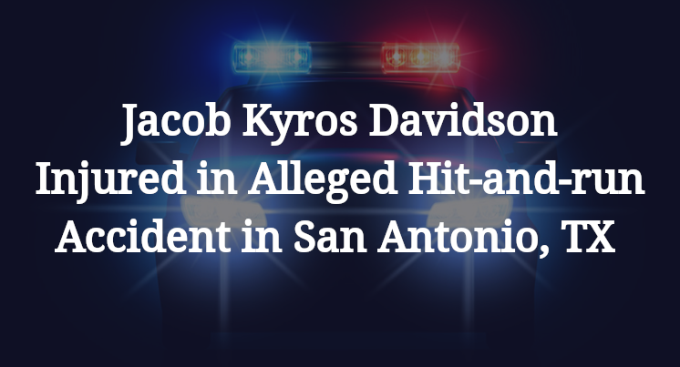 Jacob Kyros Davidson Injured in Alleged Hit-and-run Accident in San Antonio, TX 