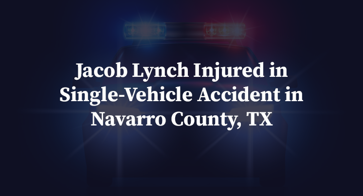 Jacob Lynch Injured in Single-Vehicle Accident in Navarro County, TX