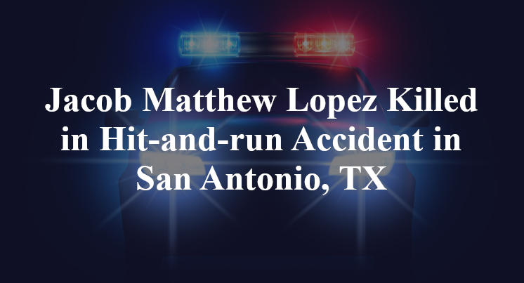 Jacob Matthew Lopez Killed in Hit-and-run Accident in San Antonio, TX