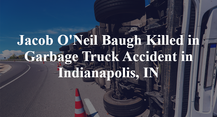 Jacob O'Neil Baugh Killed in Garbage Truck Accident in Indianapolis, IN