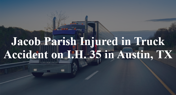 Jacob Parish Injured in Truck Accident on I.H. 35 in Austin, TX
