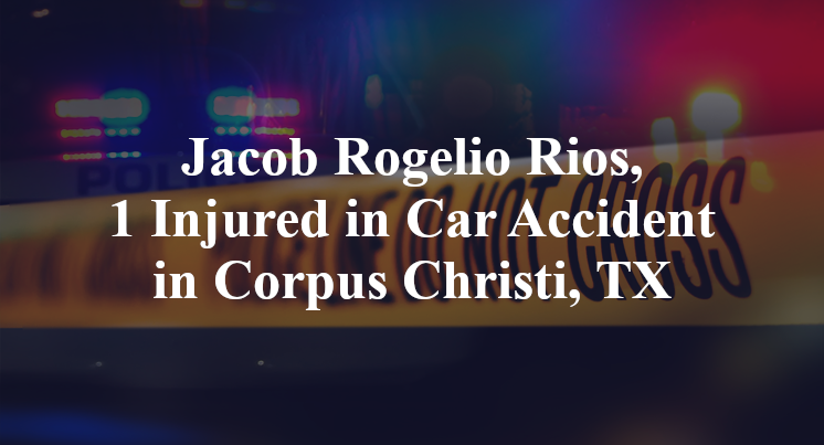 Jacob Rogelio Rios, 1 Injured in Car Accident in Corpus Christi, TX