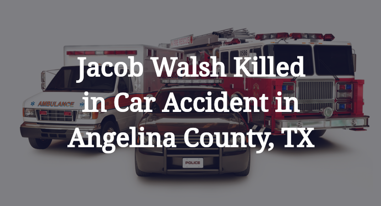 Jacob Walsh Killed in Car Accident in Angelina County, TX