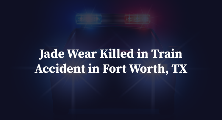 Jade Wear Killed in Train Accident in Fort Worth, TX