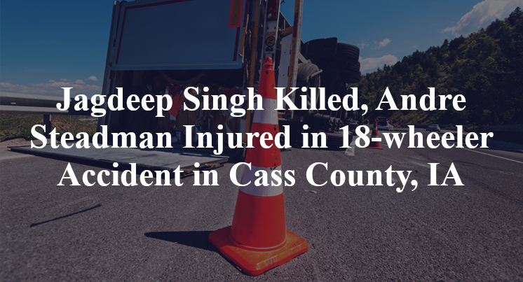 Jagdeep Singh, Andre Steadman 18-wheeler Accident in Cass County, IA