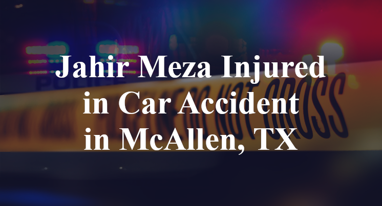 Jahir Meza Injured in Car Accident in McAllen, TX