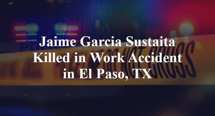 Jaime Garcia Sustaita Killed in Work Accident in El Paso, TX