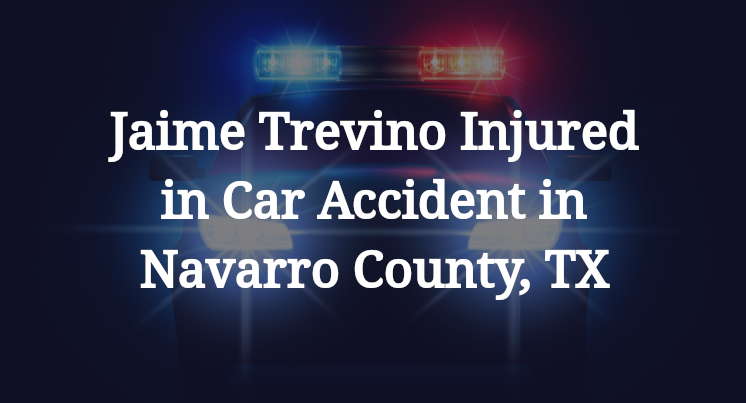 Jaime Trevino Car Accident in Navarro County, TX