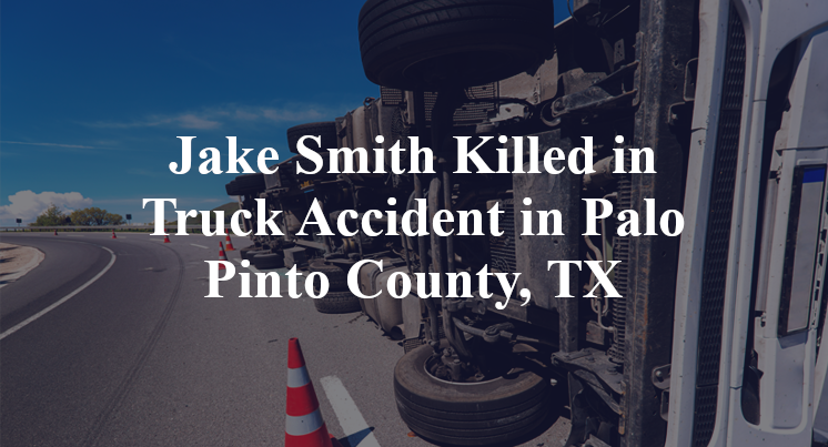 Jake Smith Killed in Truck Accident in Palo Pinto County, TX