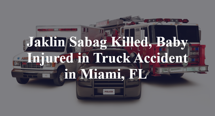 Jaklin Sabag Killed, Baby Injured in Truck Accident in Miami, FL 