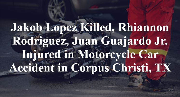 Jakob Lopez Killed, Rhiannon Rodriguez, Juan Guajardo Jr. Injured in Motorcycle Car Accident in Corpus Christi, TX