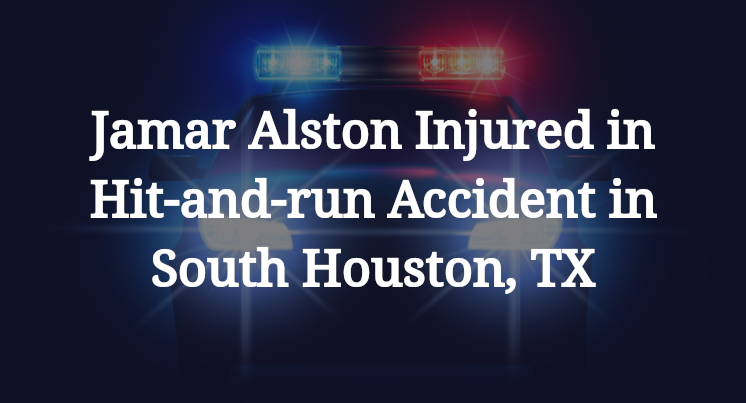 Jamar Alston Injured in Hit-and-run Accident in South Houston, TX
