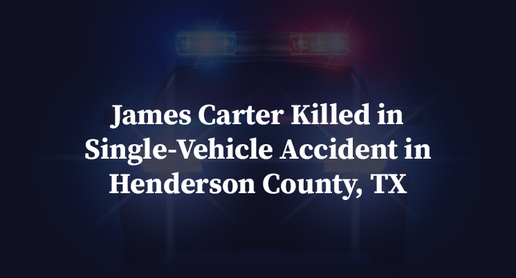 James Carter Killed in Single-Vehicle Accident in Henderson County, TX