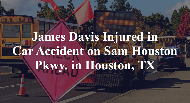 James Davis Injured in Car Accident on Sam Houston Pkwy. in Houston, TX