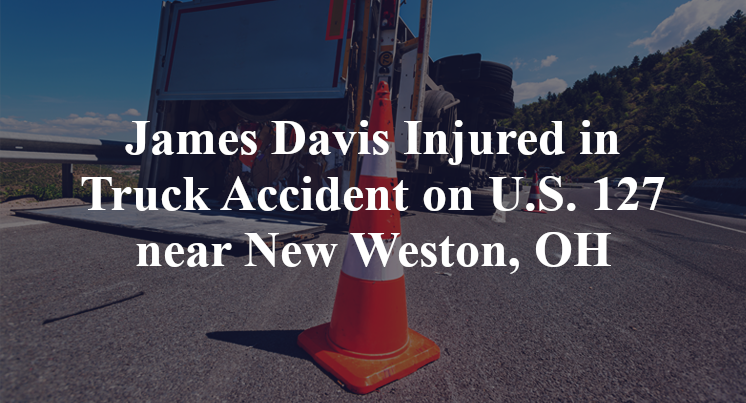 James Davis Injured in Truck Accident on U.S. 127 near New Weston, OH