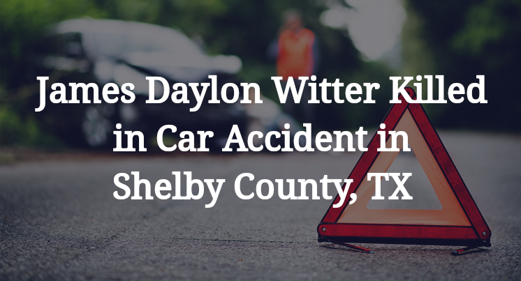 James Daylon Witter Killed in Car Accident in Shelby County, TX