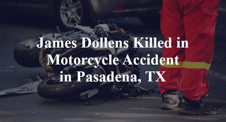 James Dollens Killed in Motorcycle Accident in Pasadena, TX