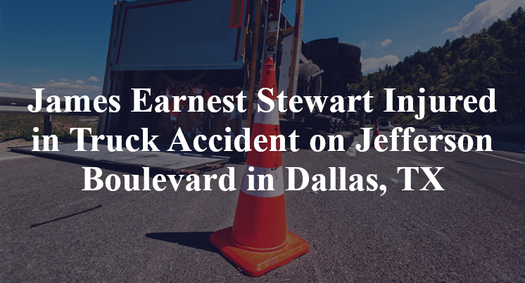 James Earnest Stewart Injured in Truck Accident on Jefferson Boulevard in Dallas, TX
