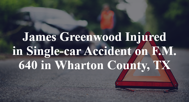 James Greenwood Injured in Single-car Accident on F.M. 640 in Wharton County, TX
