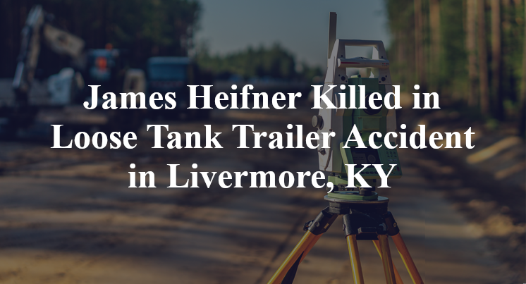 James Heifner Killed in Loose Tank Trailer Accident in Livermore, KY