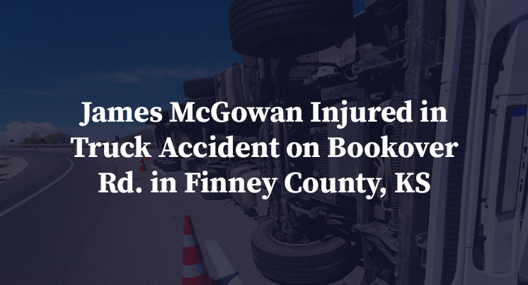 James McGowan Injured in Truck Accident on Bookover Rd. in Finney County, KS