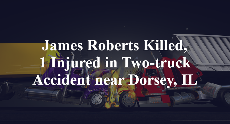 James Roberts Killed, 1 Injured in Two-truck Accident near Dorsey, IL
