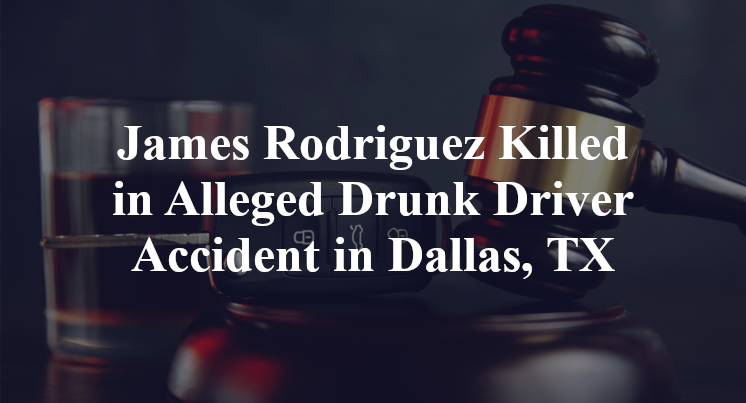 James Rodriguez Killed in Alleged Drunk Driver Accident in Dallas, TX