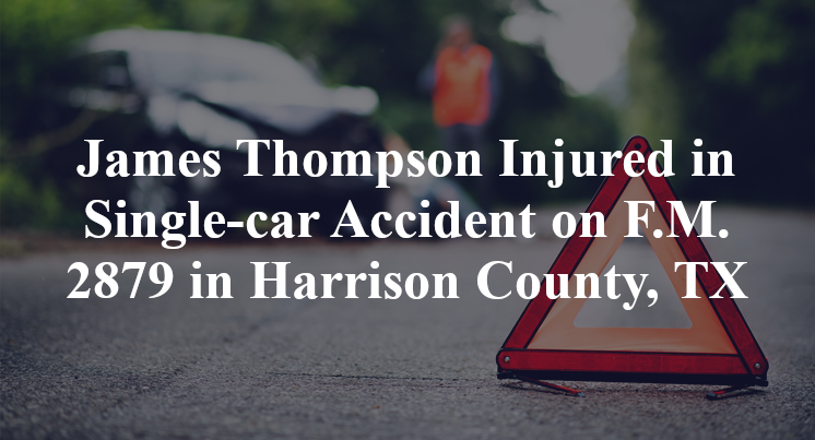 James Thompson Injured in Single-car Accident on F.M. 2879 in Harrison County, TX