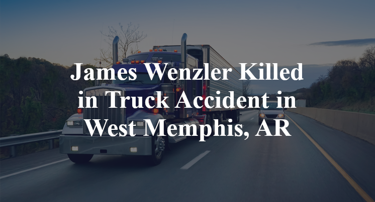 James Wenzler Killed in Truck Accident in West Memphis, AR