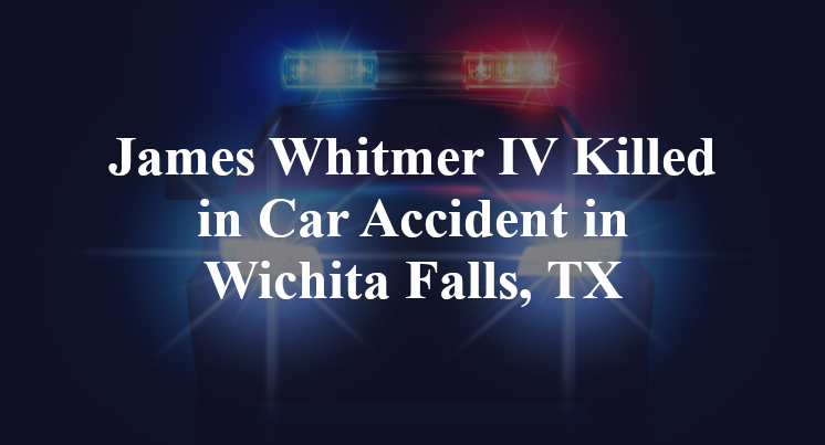 James Whitmer IV Killed in Car Accident in Wichita Falls, TX