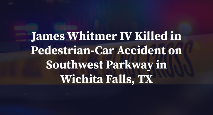 James Whitmer IV Killed in Pedestrian-Car Accident on Southwest Parkway in Wichita Falls, TX
