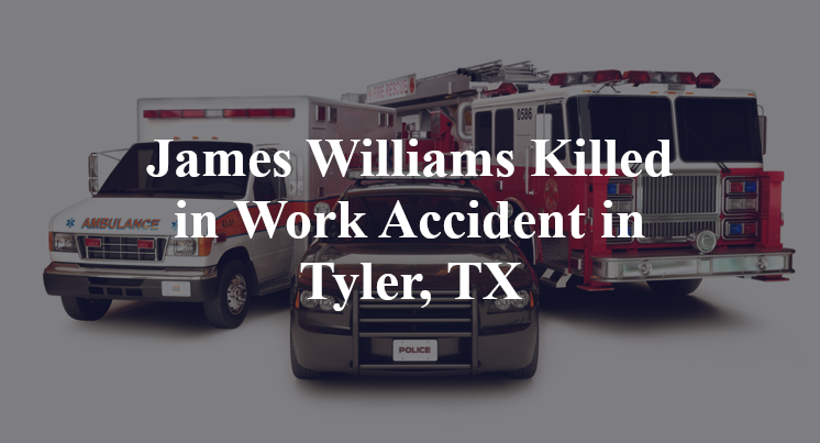 James Williams Killed in Work Accident in Tyler, TX