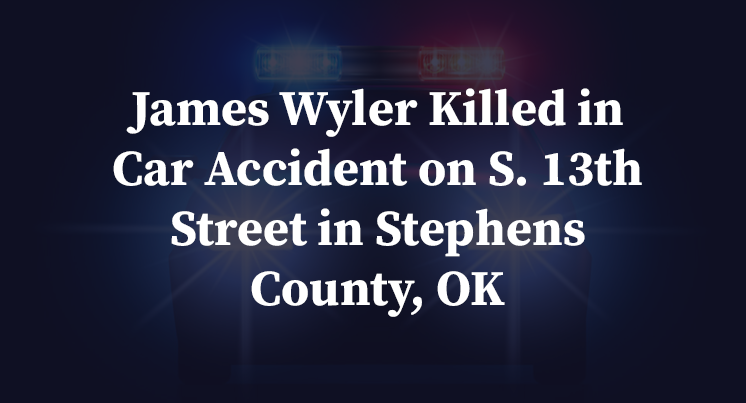 James Wyler Killed in Car Accident on S. 13th Street in Stephens County, OK