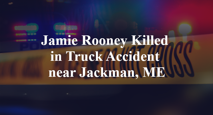Jamie Rooney Killed in Truck Accident near Jackman, ME