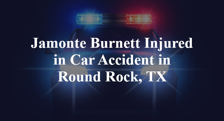 Jamonte Burnett Car Accident in Round Rock, TX