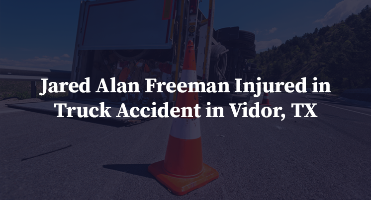 Jared Alan Freeman Injured in Truck Accident in Vidor, TX