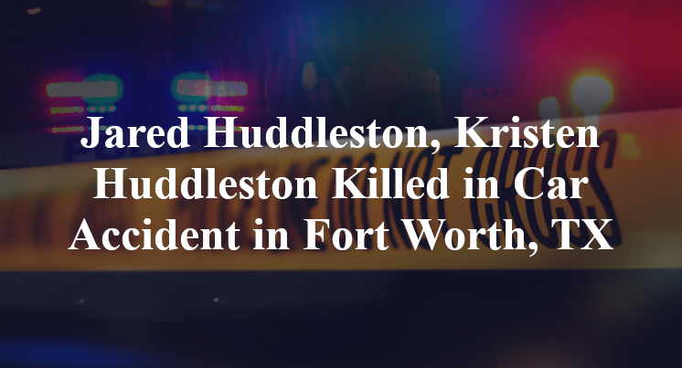 Jared Huddleston, Kristen Huddleston Killed in Car Accident in Fort Worth, TX
