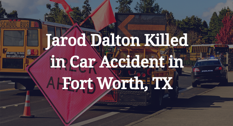 Jarod Dalton Killed in Car Accident in Fort Worth, TX