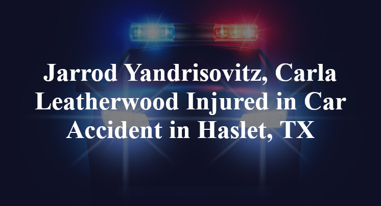 Jarrod Yandrisovitz, Carla Leatherwood Car Accident in Haslet, TX