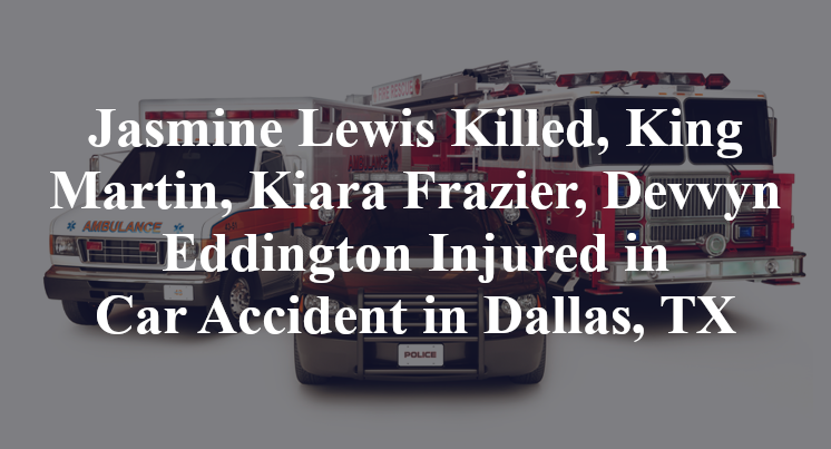 Jasmine Lewis Killed, King Martin, Kiara Frazier, Devvyn Eddington Injured in Car Accident in Dallas, TX