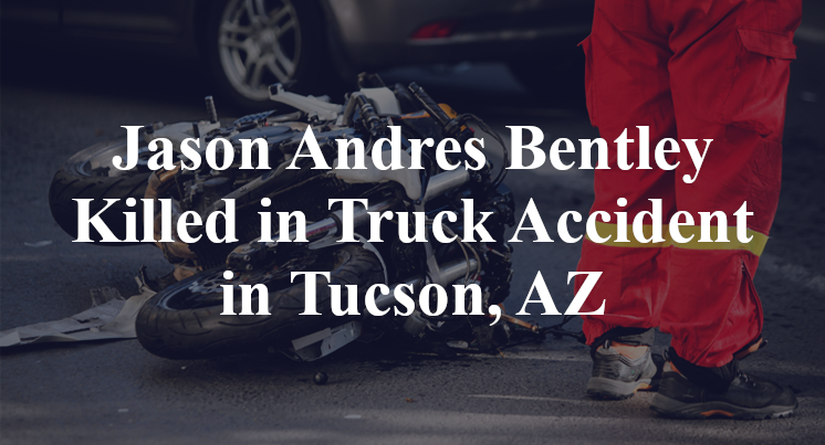 Jason Andres Bentley Killed in Truck Accident in Tucson, AZ