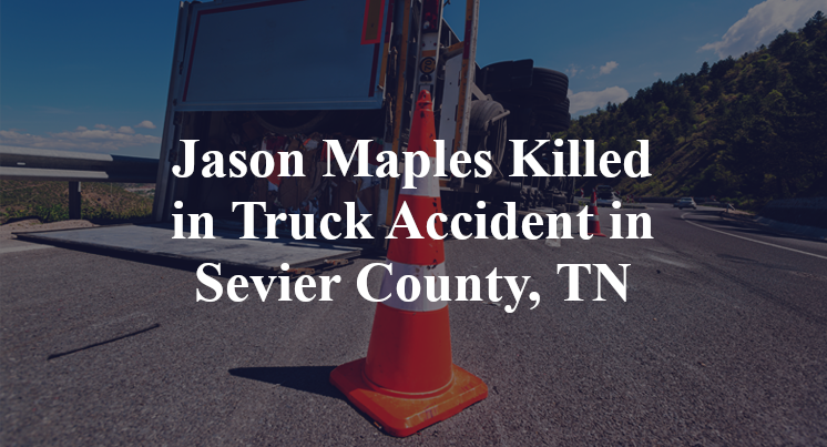 Jason Maples Killed in Truck Accident in Sevier County, TN