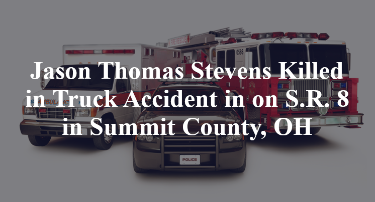 Jason Thomas Stevens Killed in Truck Accident in on S.R. 8 in Summit County, OH