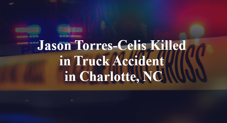 Jason Torres-Celis Killed in Truck Accident in Charlotte, NC