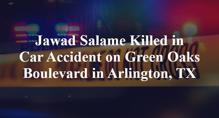 Jawad Salame Killed in Car Accident on Green Oaks Boulevard in Arlington, TX