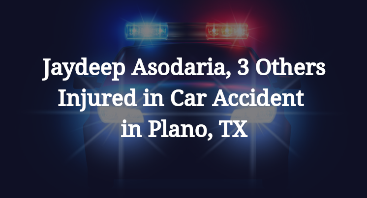 Jaydeep Asodaria, 3 Others Injured in Car Accident in Plano, TX