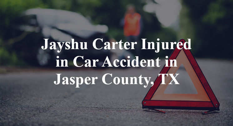 Jayshu Carter Injured in Car Accident in Jasper County, TX