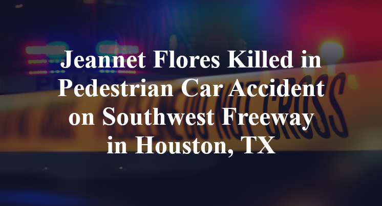 Jeannet Flores Killed in Pedestrian Car Accident on Southwest Freeway in Houston, TX