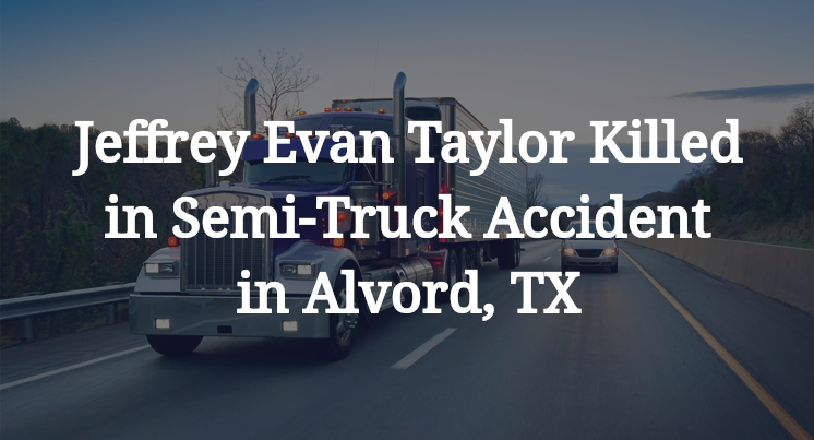 Jeffrey Evan Taylor Killed in Semi-Truck Accident in Alvord, TX