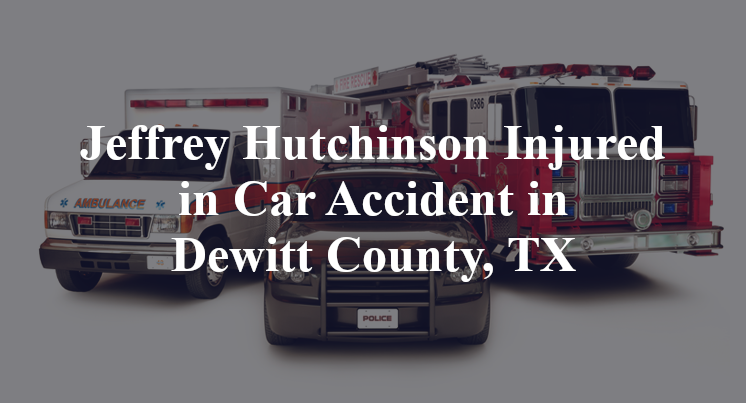 Jeffrey Hutchinson Car Accident in Dewitt County, TX